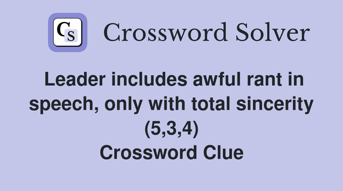 Leader includes awful rant in speech, only with total sincerity (5,3,4) Crossword Clue