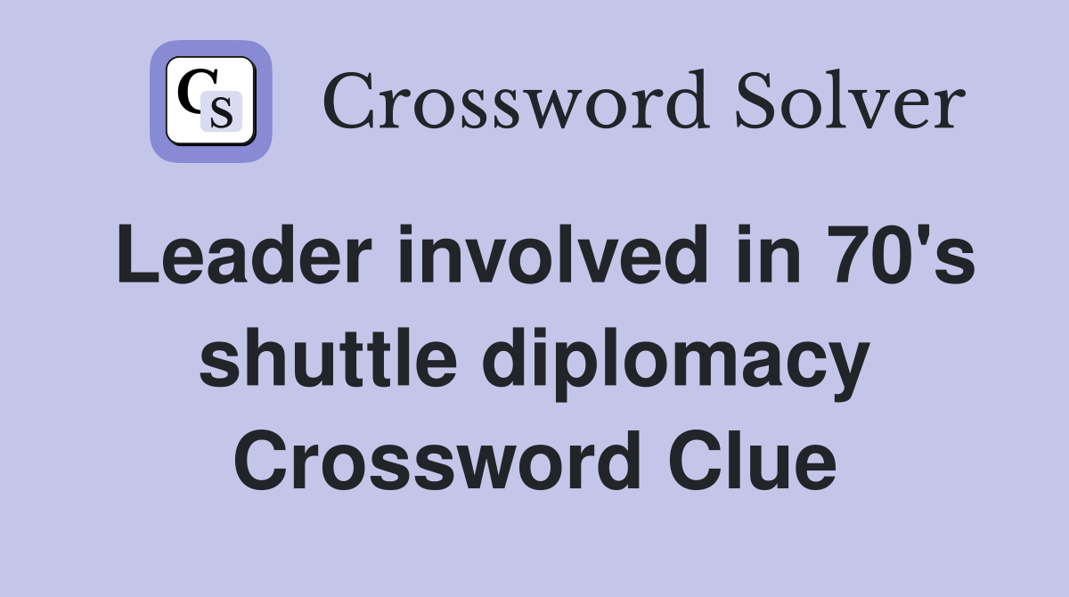 Leader involved in 70's shuttle diplomacy Crossword Clue