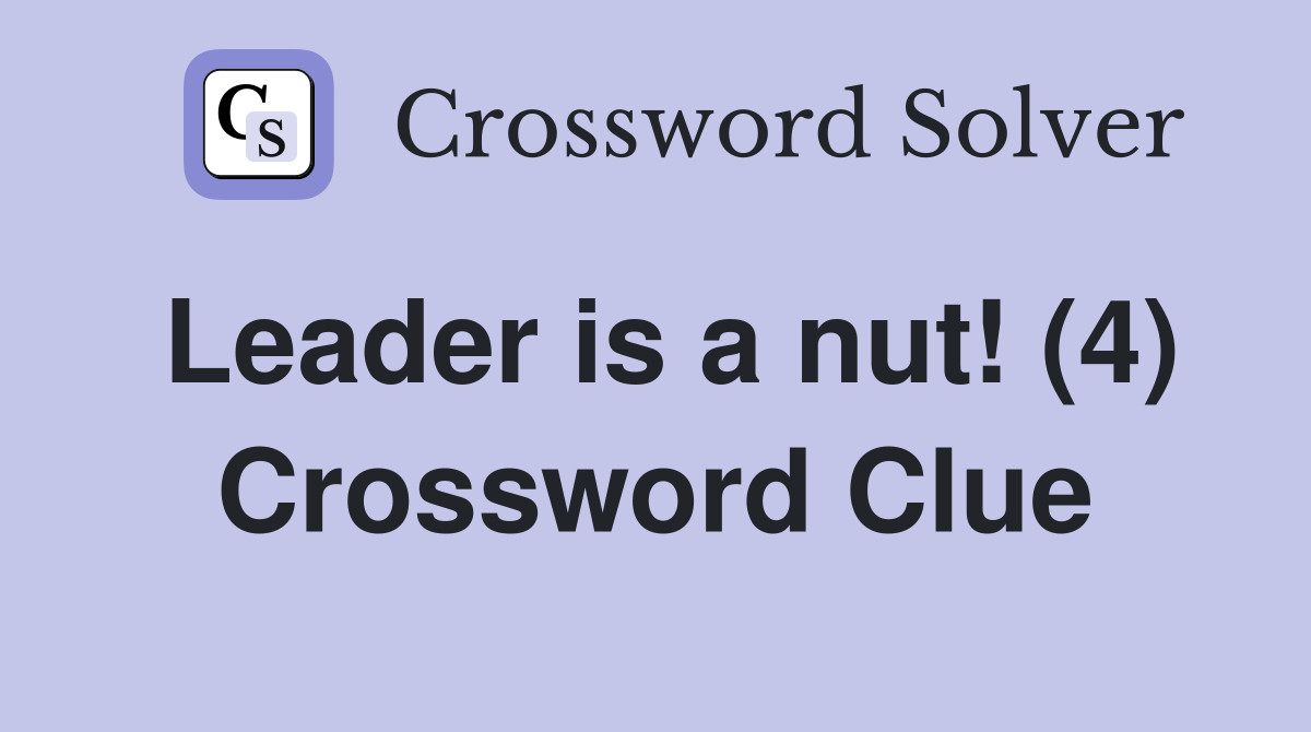 Leader is a nut! (4) Crossword Clue