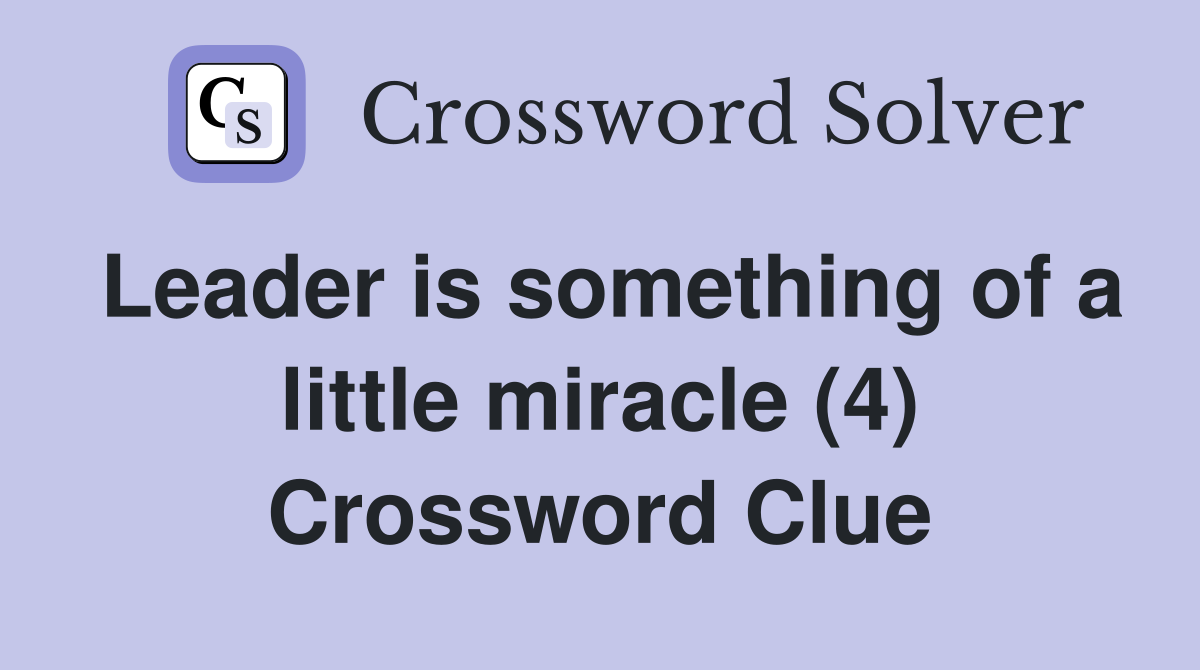 Leader is something of a little miracle (4) Crossword Clue