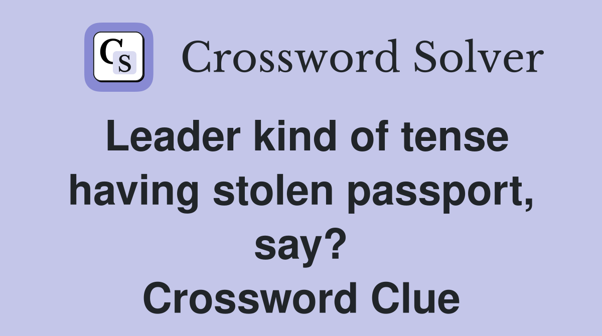 Leader kind of tense having stolen passport, say? Crossword Clue