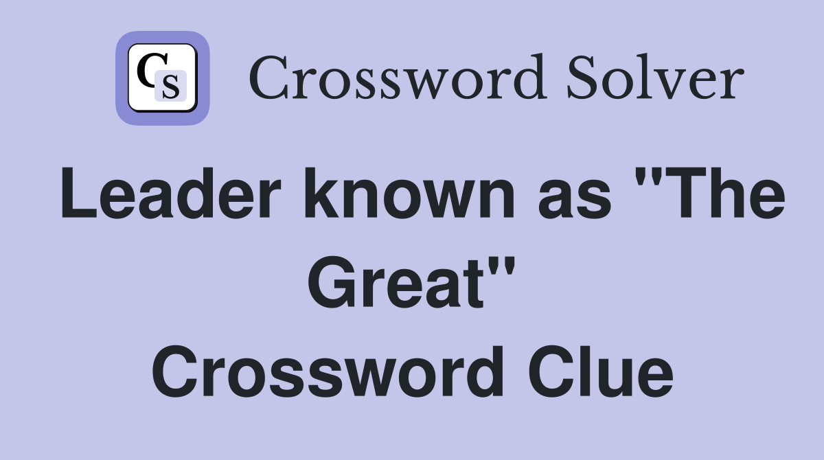 Leader known as "The Great" Crossword Clue