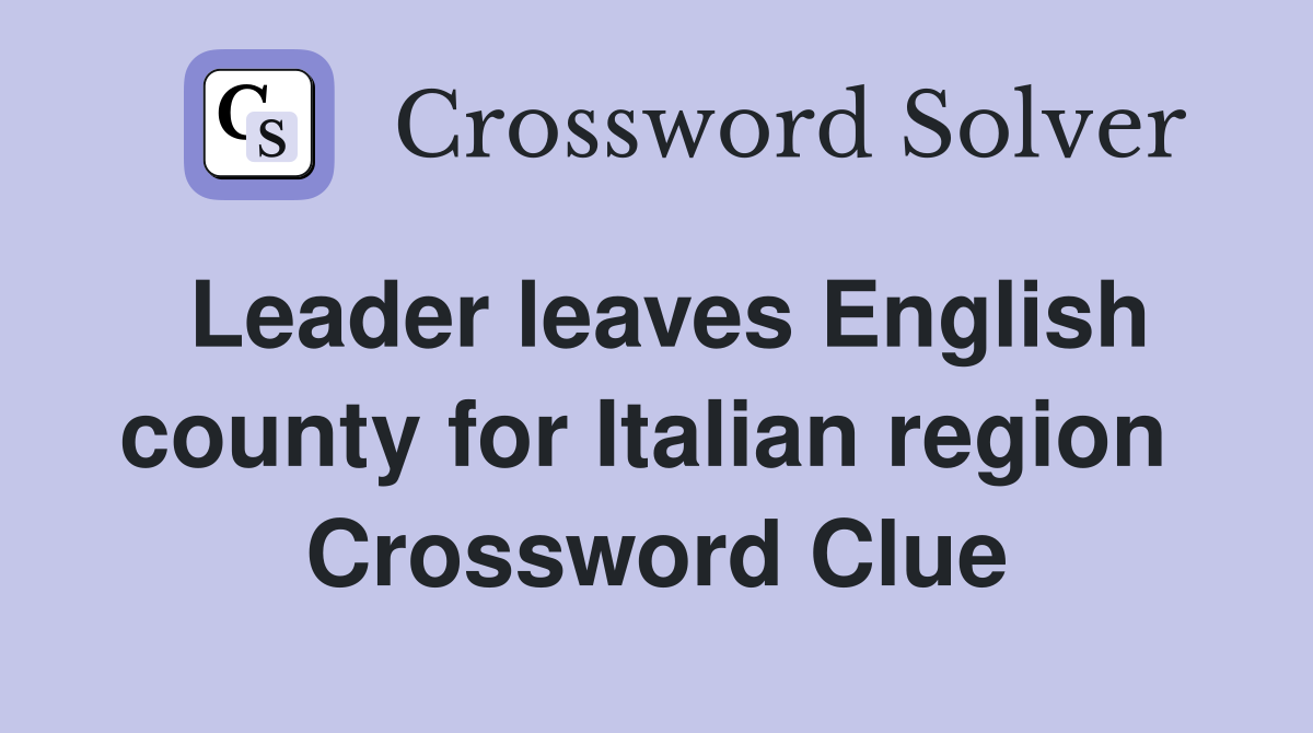 Leader leaves English county for Italian region  Crossword Clue
