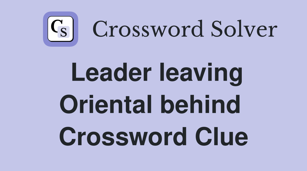 Leader leaving Oriental behind  Crossword Clue