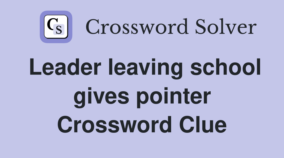 Leader leaving school gives pointer Crossword Clue