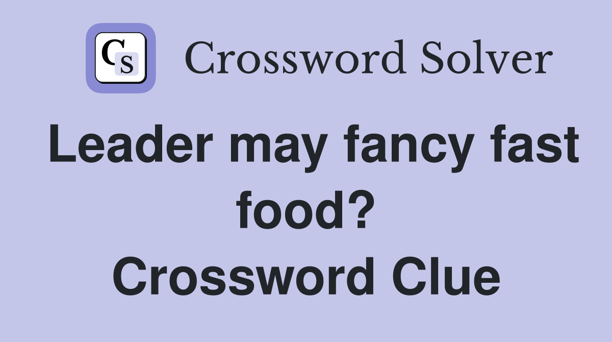 Leader may fancy fast food? Crossword Clue