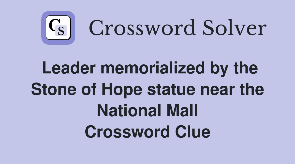 Leader memorialized by the Stone of Hope statue near the National Mall Crossword Clue