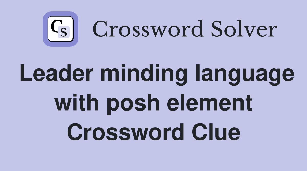 Leader minding language with posh element Crossword Clue