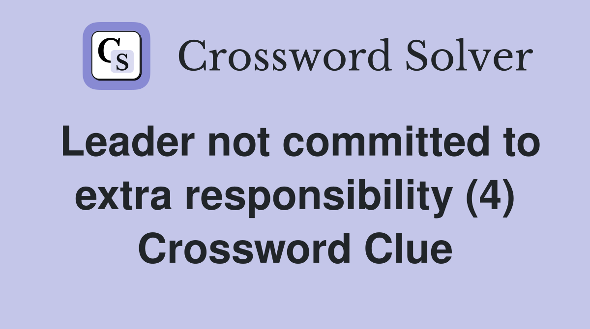 Leader not committed to extra responsibility (4) Crossword Clue