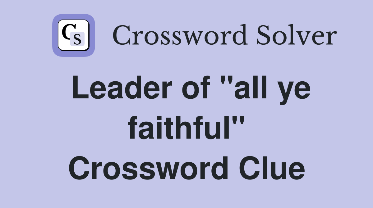 Leader of "all ye faithful" Crossword Clue
