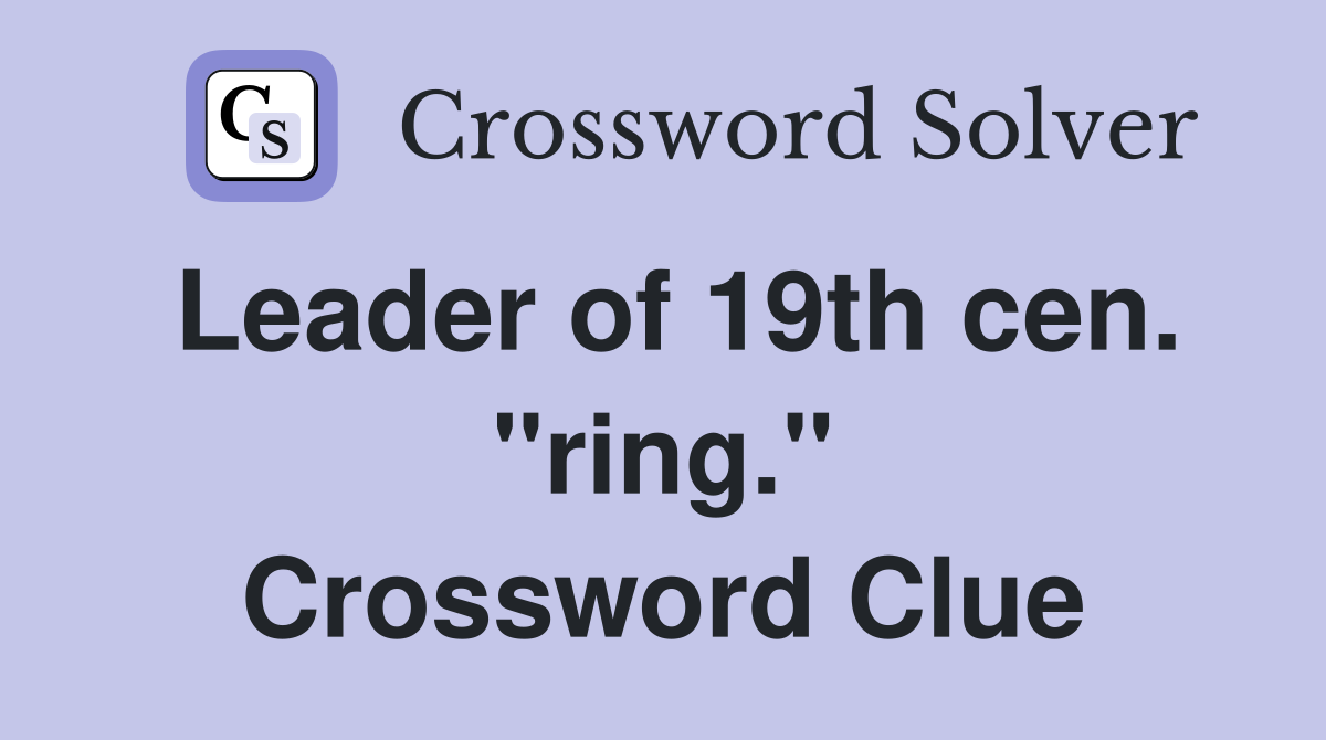 Leader of 19th cen. "ring." Crossword Clue