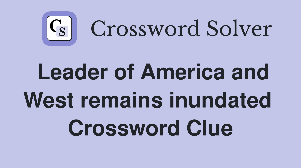 Leader of America and West remains inundated  Crossword Clue