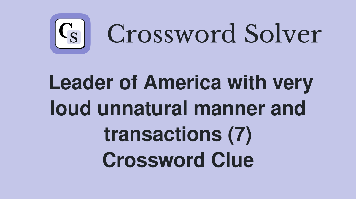Leader of America with very loud unnatural manner and transactions (7) Crossword Clue