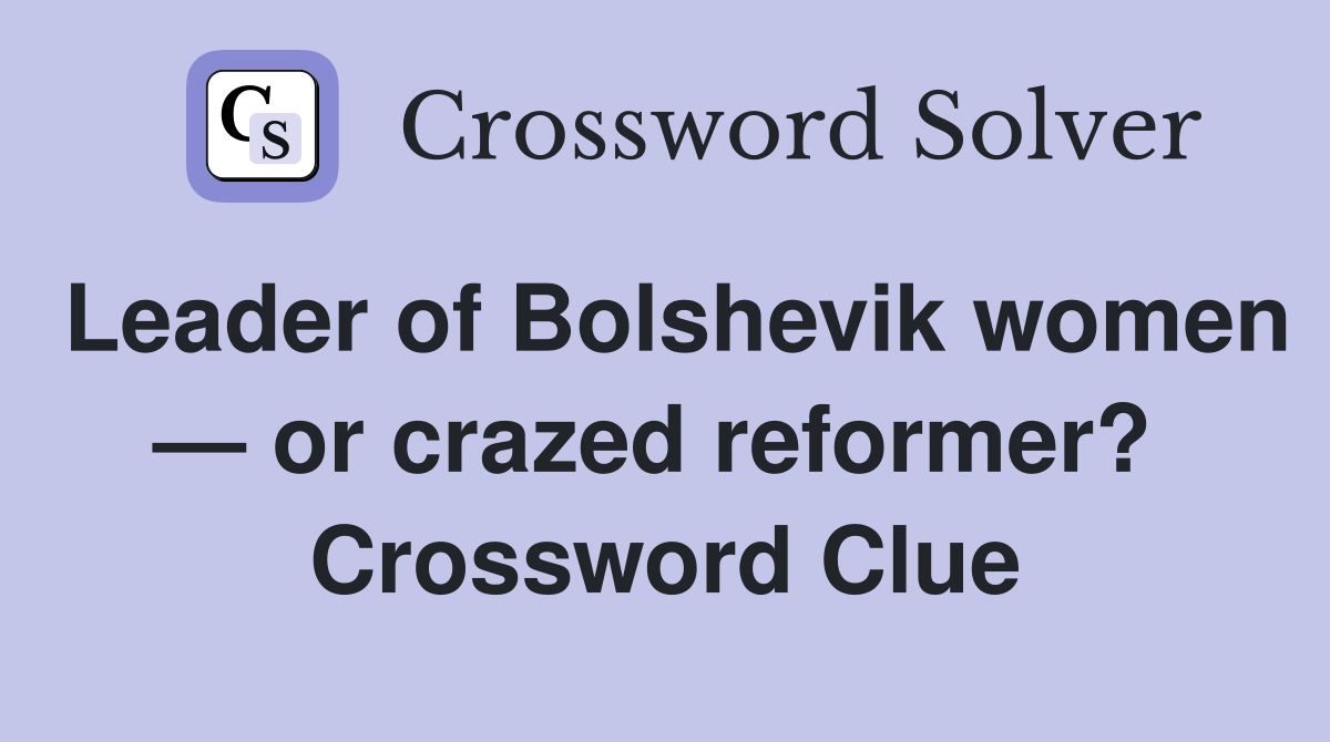Leader of Bolshevik women — or crazed reformer?  Crossword Clue