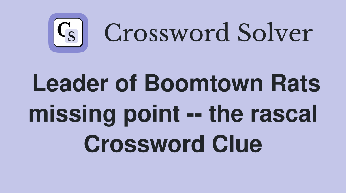 Leader of Boomtown Rats missing point -- the rascal Crossword Clue