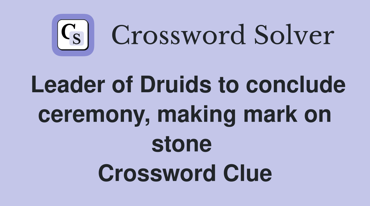 Leader of Druids to conclude ceremony, making mark on stone  Crossword Clue