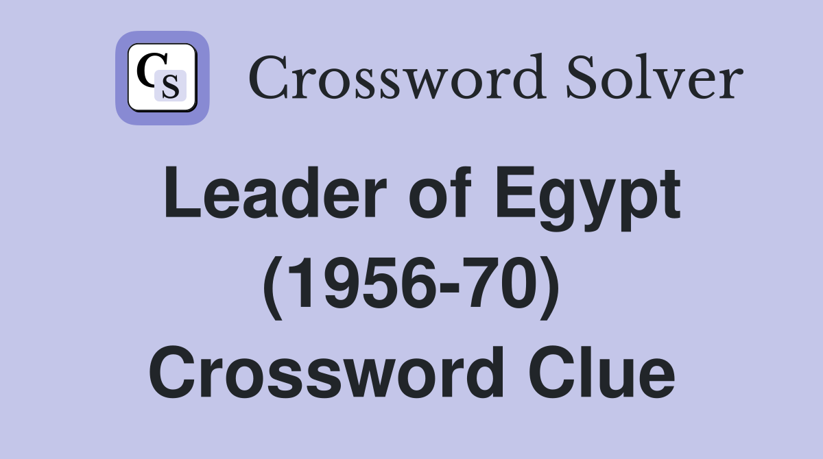 Leader of Egypt (1956-70) Crossword Clue