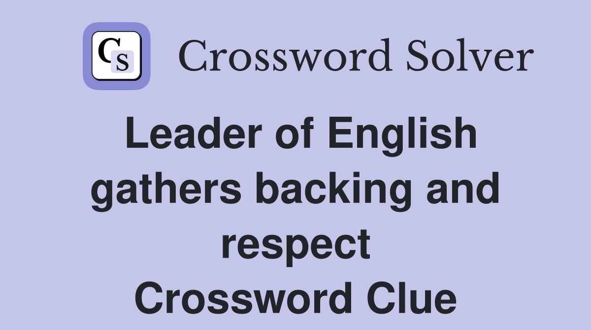 Leader of English gathers backing and respect Crossword Clue