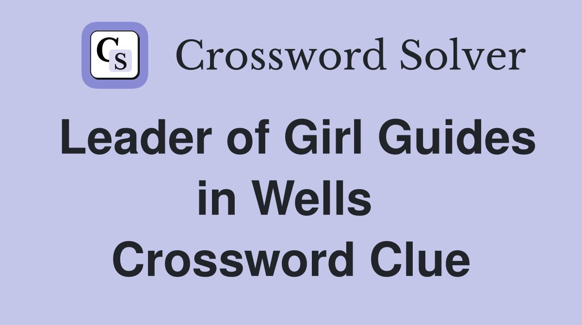 Leader of Girl Guides in Wells  Crossword Clue
