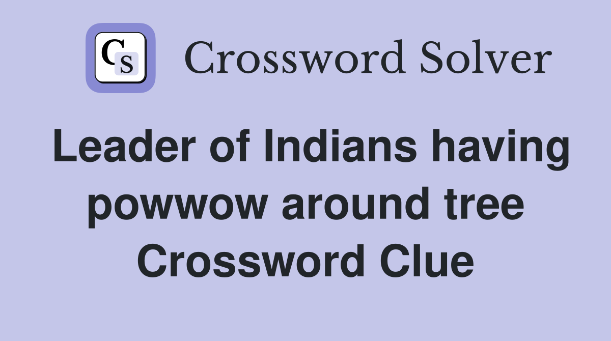 Leader of Indians having powwow around tree Crossword Clue