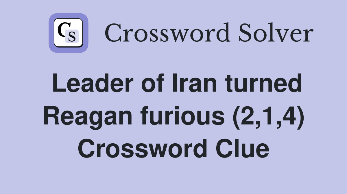 Leader of Iran turned Reagan furious (2,1,4) Crossword Clue