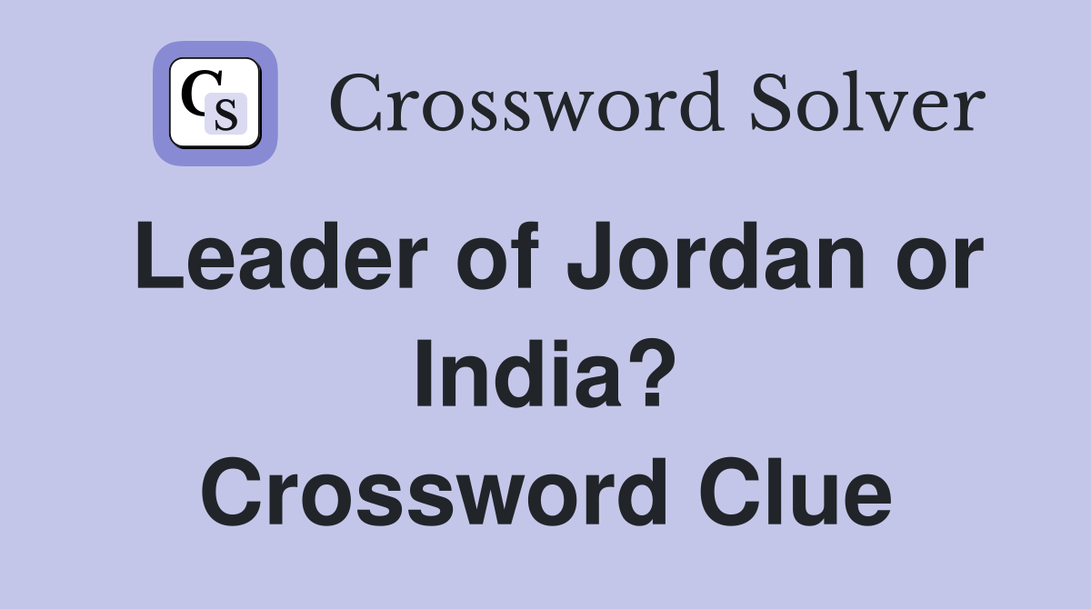 Leader of Jordan or India? Crossword Clue