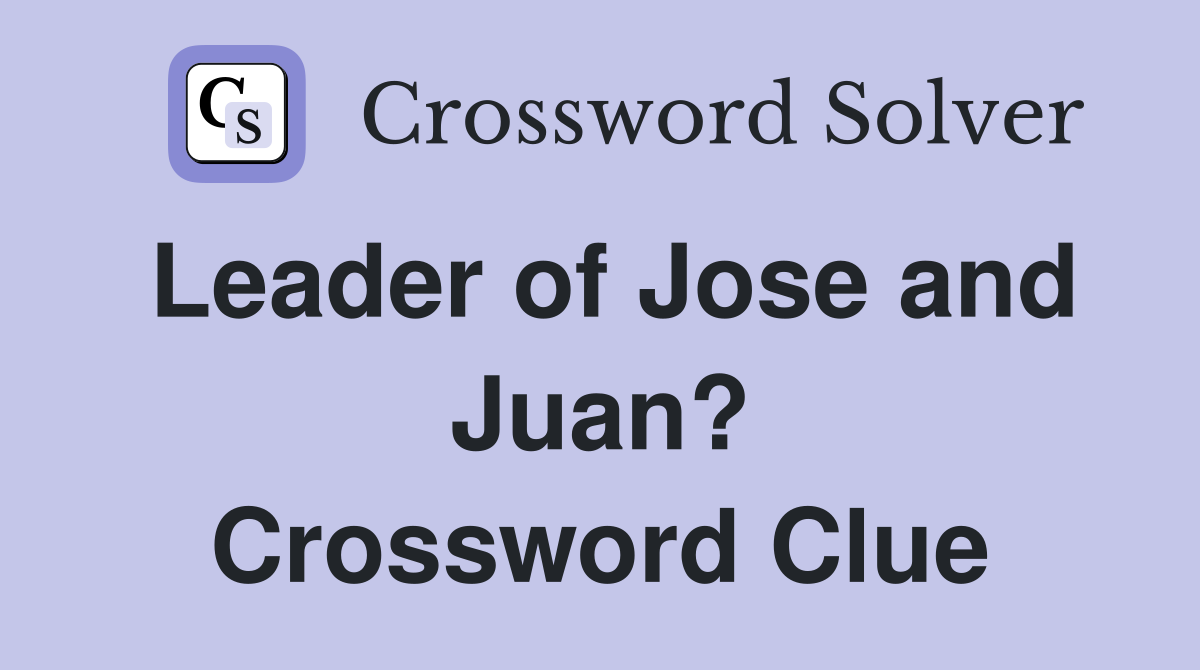 Leader of Jose and Juan? Crossword Clue