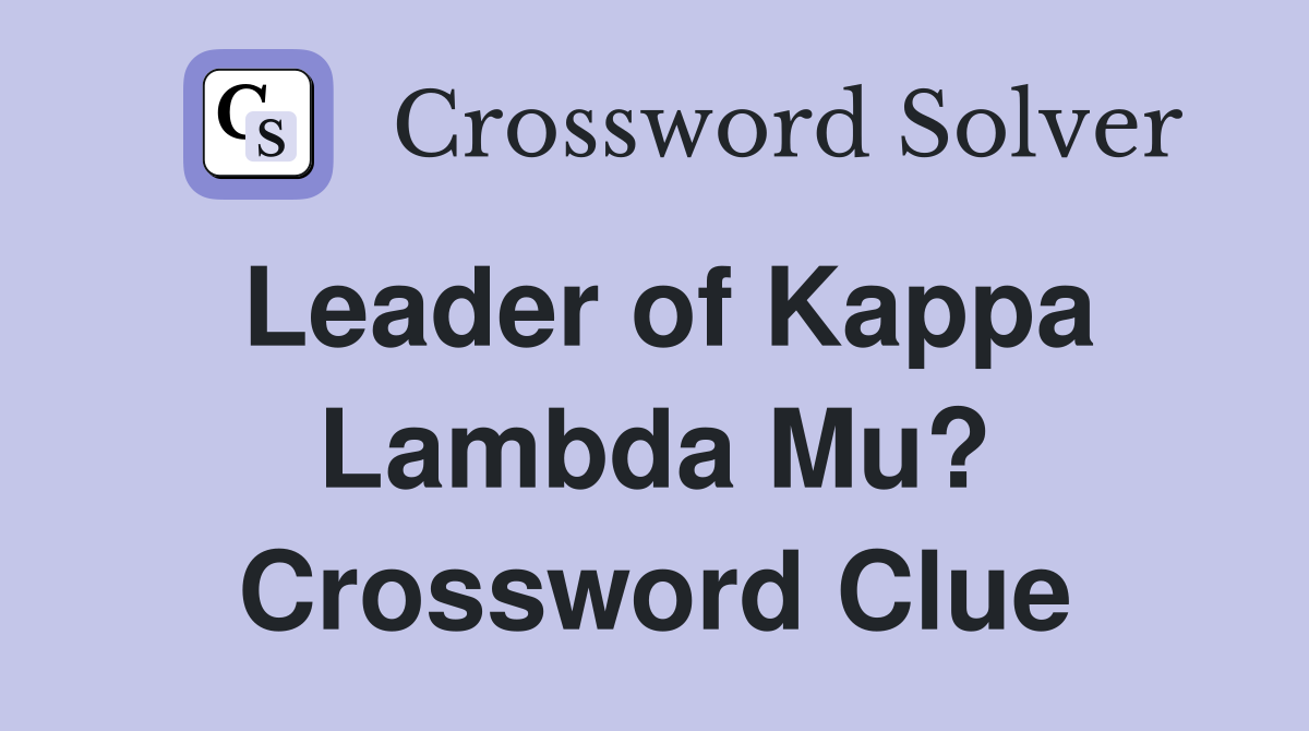 Leader of Kappa Lambda Mu? Crossword Clue