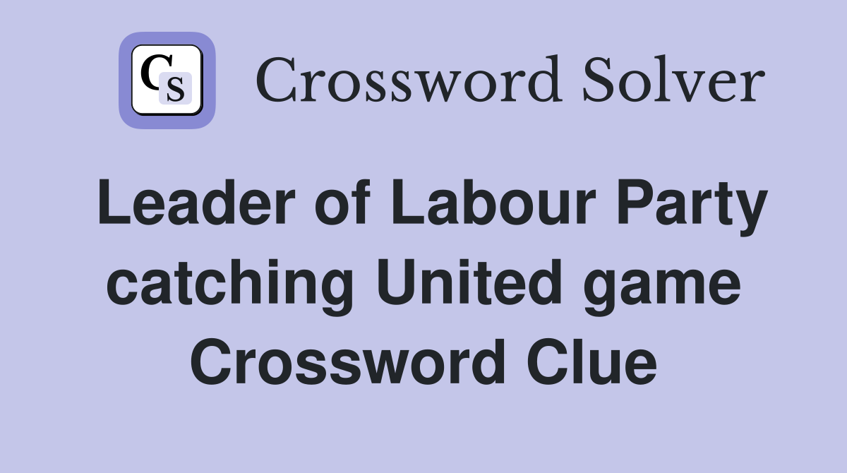 Leader of Labour Party catching United game Crossword Clue