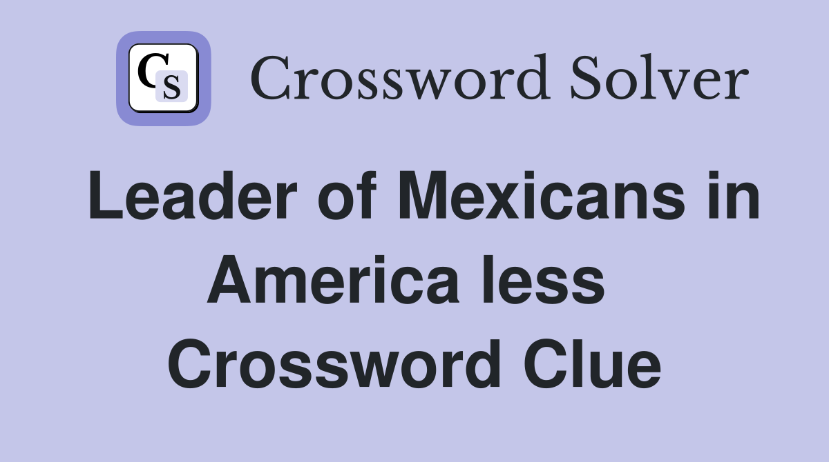 Leader of Mexicans in America less  Crossword Clue