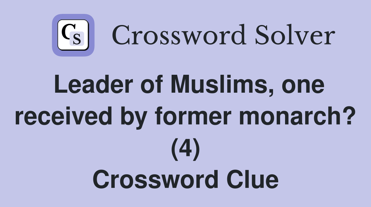 Leader of Muslims, one received by former monarch? (4) Crossword Clue