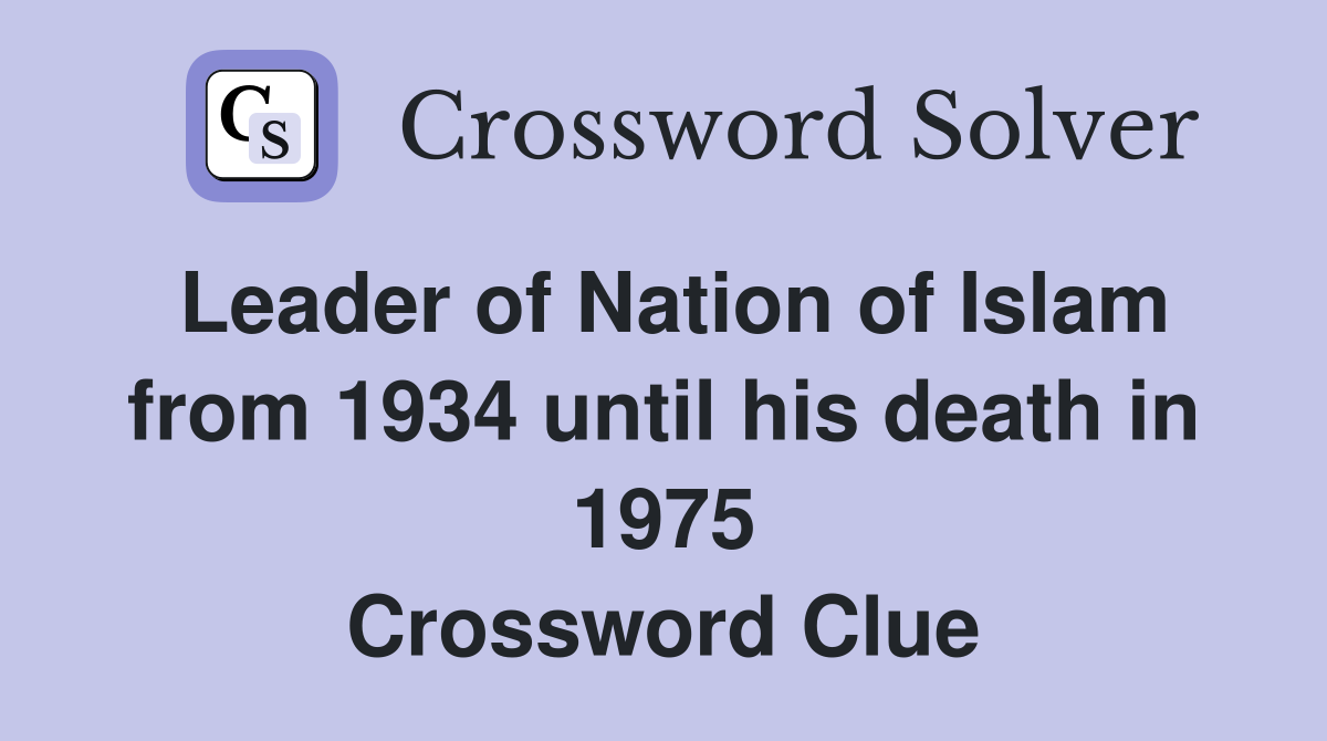 Leader of Nation of Islam from 1934 until his death in 1975 Crossword Clue