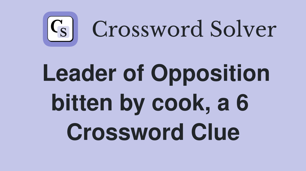 Leader of Opposition bitten by cook, a 6  Crossword Clue