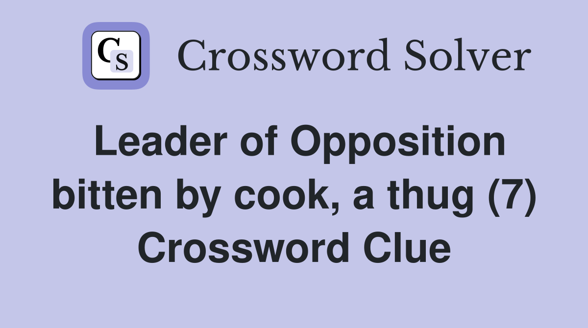 Leader of Opposition bitten by cook, a thug (7) Crossword Clue