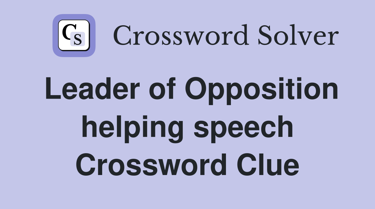 Leader of Opposition helping speech Crossword Clue