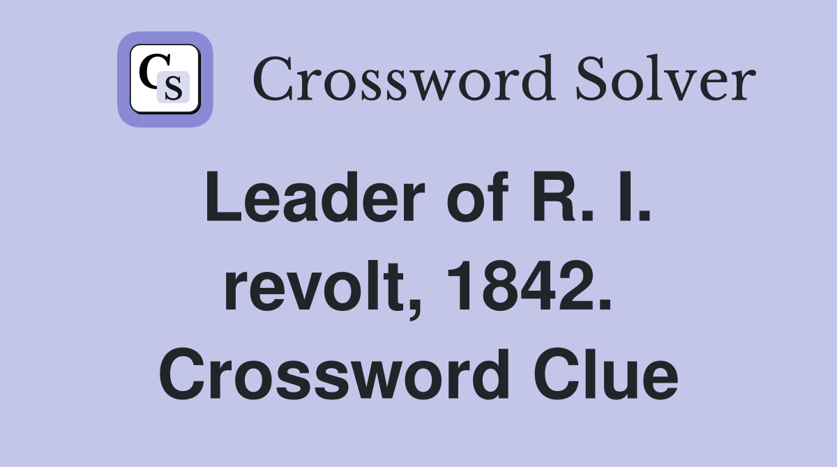 Leader of R. I. revolt, 1842. Crossword Clue