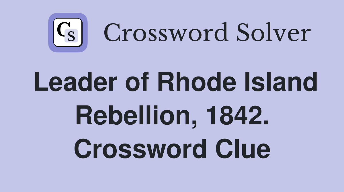 Leader of Rhode Island Rebellion, 1842. Crossword Clue