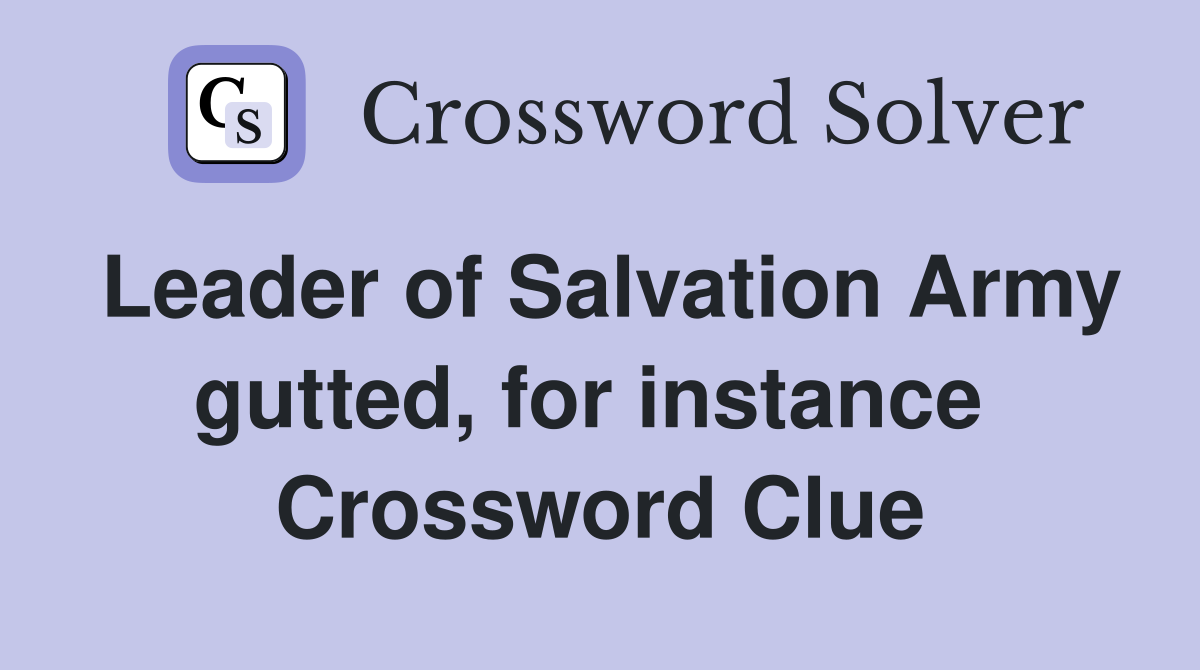 Leader of Salvation Army gutted, for instance  Crossword Clue