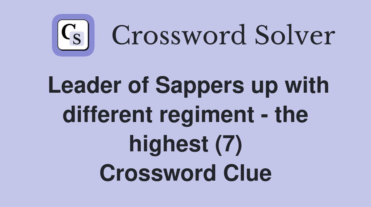 Leader of Sappers up with different regiment - the highest (7) Crossword Clue