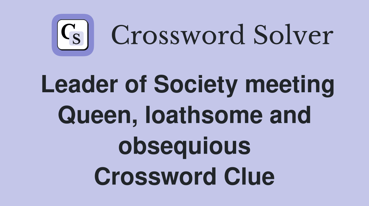 Leader of Society meeting Queen, loathsome and obsequious Crossword Clue