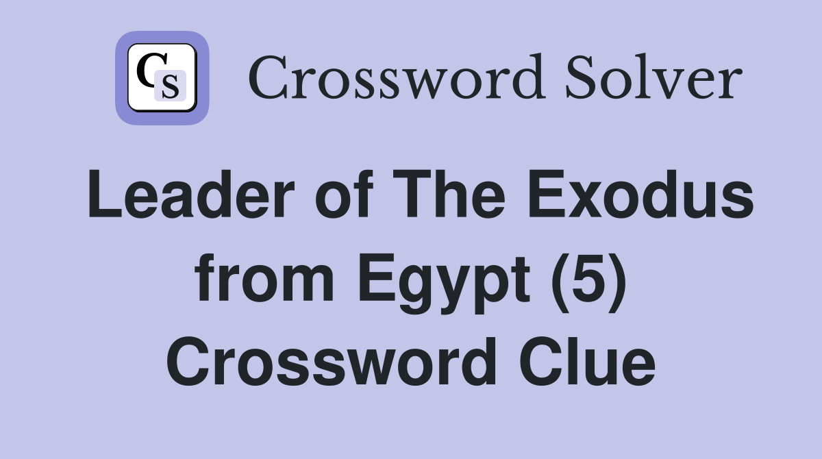 Leader of The Exodus from Egypt (5) Crossword Clue