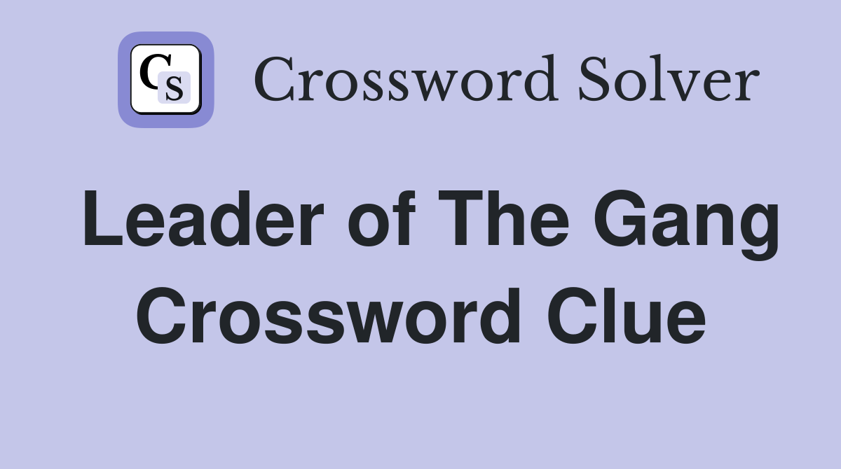 Leader of The Gang Crossword Clue