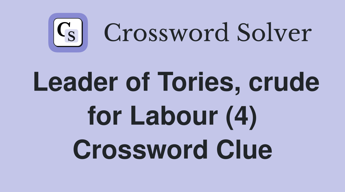 Leader of Tories, crude for Labour (4) Crossword Clue