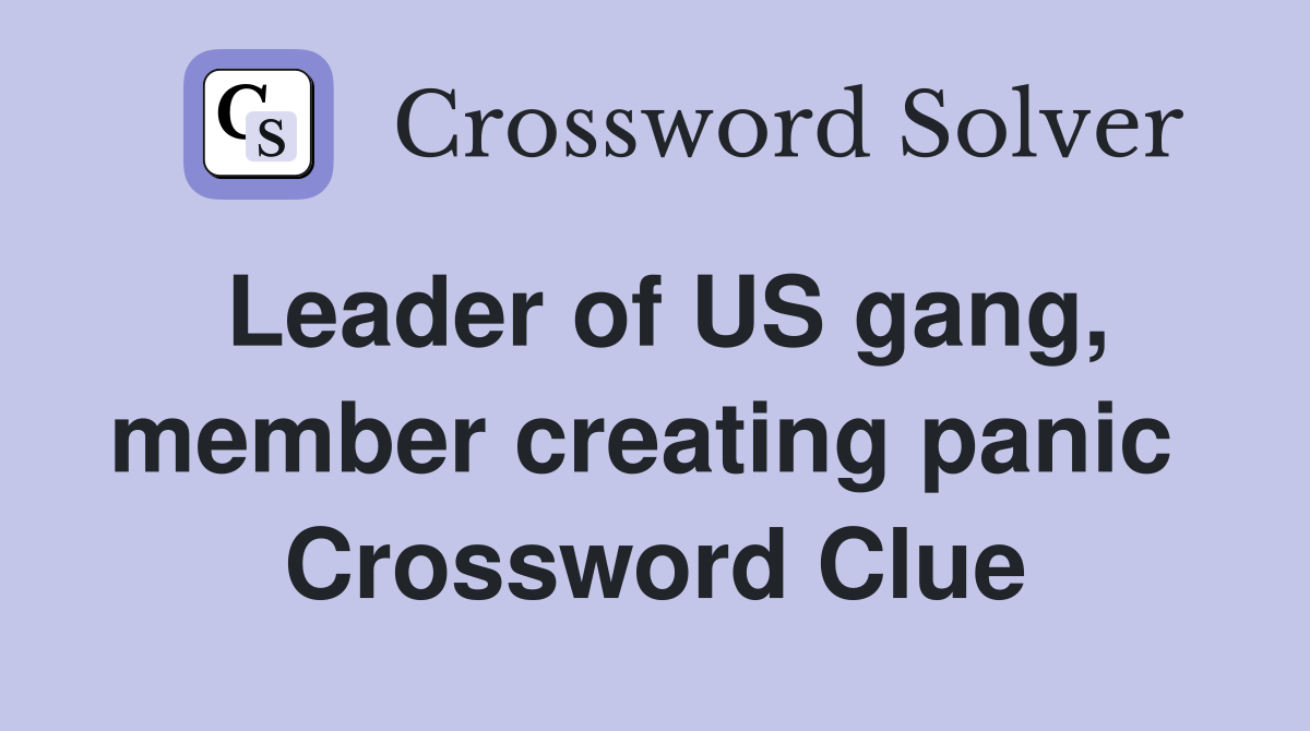 Leader of US gang, member creating panic  Crossword Clue