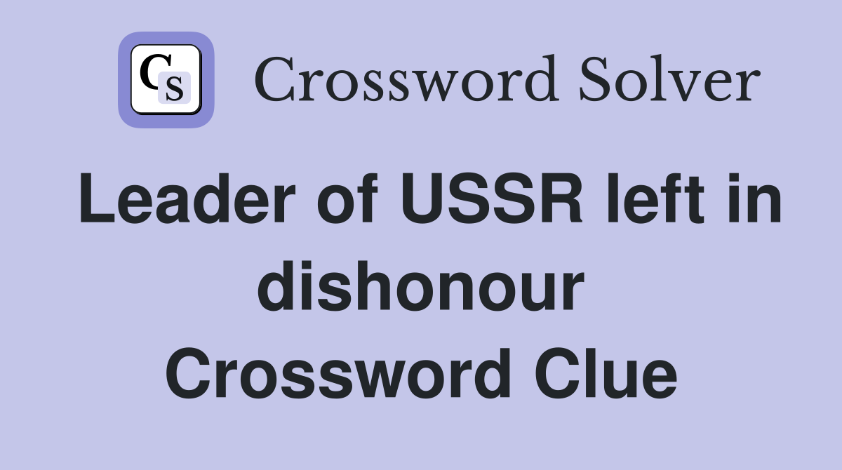 Leader of USSR left in dishonour Crossword Clue