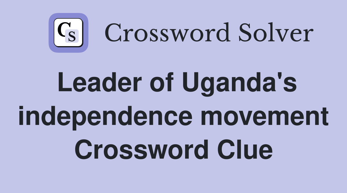 Leader of Uganda's independence movement Crossword Clue