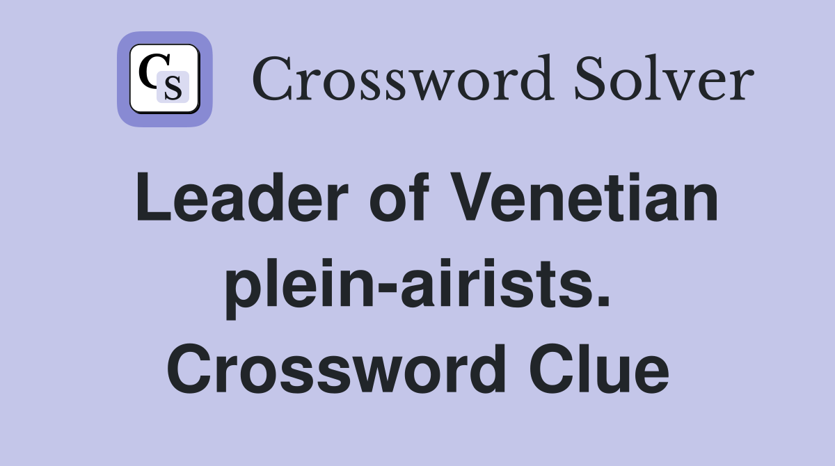Leader of Venetian plein-airists. Crossword Clue
