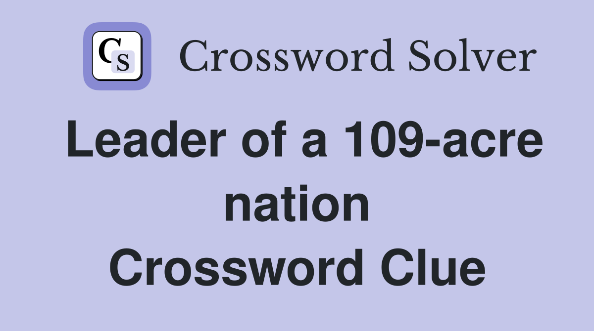 Leader of a 109-acre nation Crossword Clue