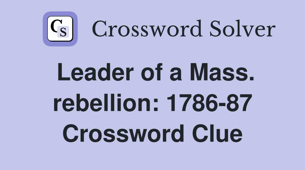 Leader of a Mass. rebellion: 1786-87 Crossword Clue
