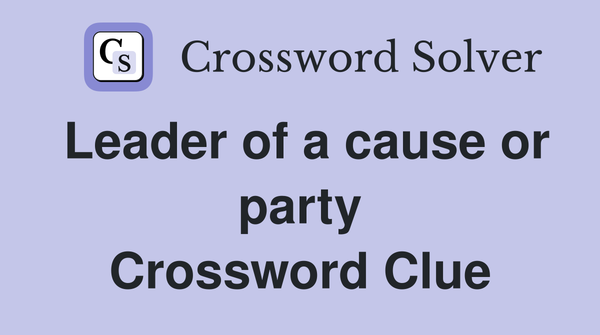 Leader of a cause or party Crossword Clue